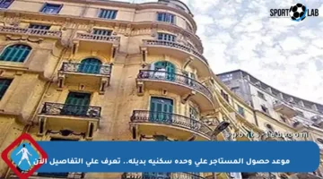 موعد حصول المستأجر على وحدة سكنية بديلة.. تعرف على التفاصيل الآن